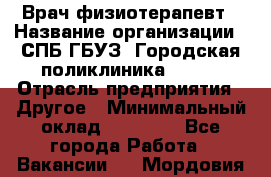 Врач-физиотерапевт › Название организации ­ СПБ ГБУЗ "Городская поликлиника № 43" › Отрасль предприятия ­ Другое › Минимальный оклад ­ 35 000 - Все города Работа » Вакансии   . Мордовия респ.